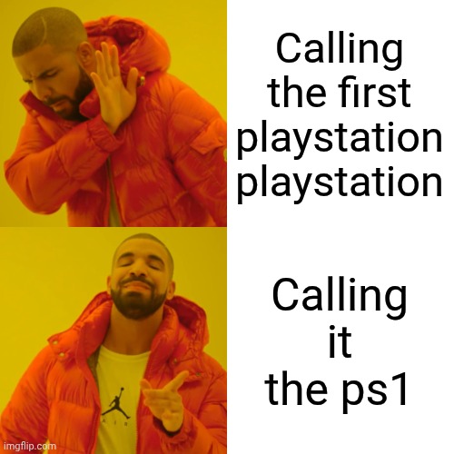 Drake Hotline Bling Meme | Calling the first playstation playstation Calling it the ps1 | image tagged in memes,drake hotline bling | made w/ Imgflip meme maker