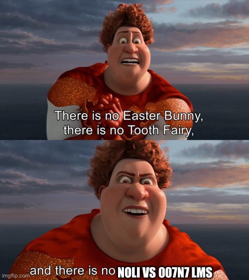 There is no Easter Bunny , there is no tooh fairy | NOLI VS 007N7 LMS | image tagged in there is no easter bunny there is no tooh fairy | made w/ Imgflip meme maker