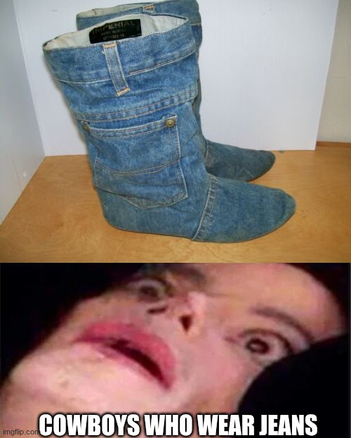 joots | COWBOYS WHO WEAR JEANS | image tagged in joots | made w/ Imgflip meme maker