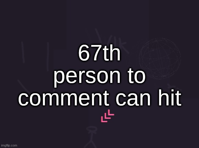 vik's image | 67th person to comment can hit | image tagged in vik's image | made w/ Imgflip meme maker