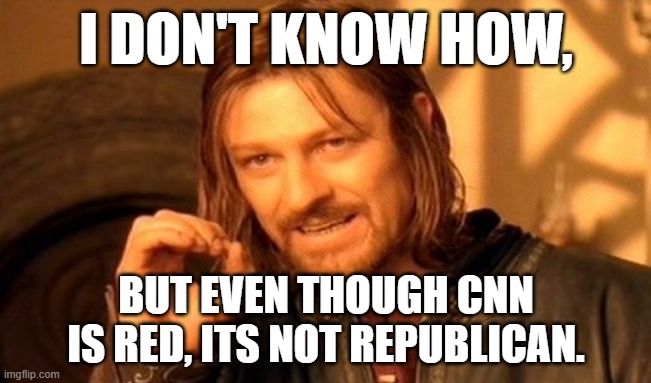 One Does Not Simply Meme | I DON'T KNOW HOW, BUT EVEN THOUGH CNN IS RED, ITS NOT REPUBLICAN. | image tagged in memes,one does not simply | made w/ Imgflip meme maker