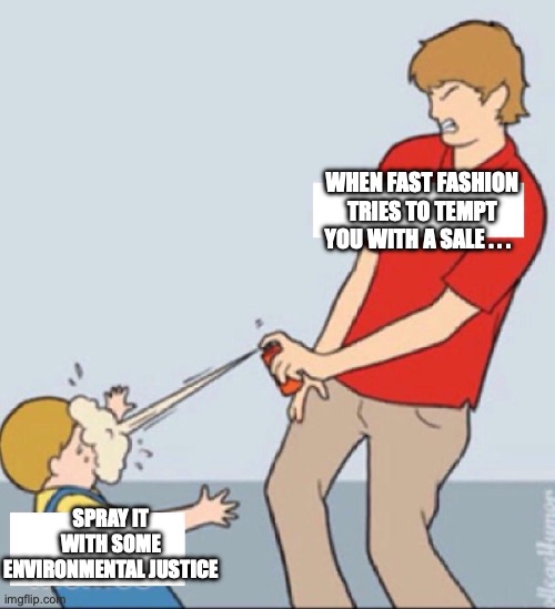 Baby Repellent | WHEN FAST FASHION TRIES TO TEMPT YOU WITH A SALE . . . SPRAY IT WITH SOME ENVIRONMENTAL JUSTICE | image tagged in baby repellent | made w/ Imgflip meme maker