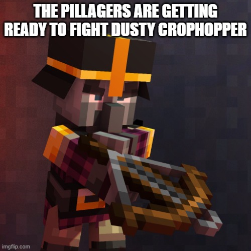 Minecraft Dungeons Pillager | THE PILLAGERS ARE GETTING READY TO FIGHT DUSTY CROPHOPPER | image tagged in minecraft dungeons pillager | made w/ Imgflip meme maker