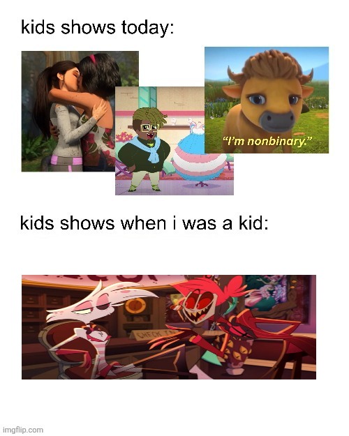 kids shows when I was a kid: | image tagged in kids shows when i was a kid | made w/ Imgflip meme maker