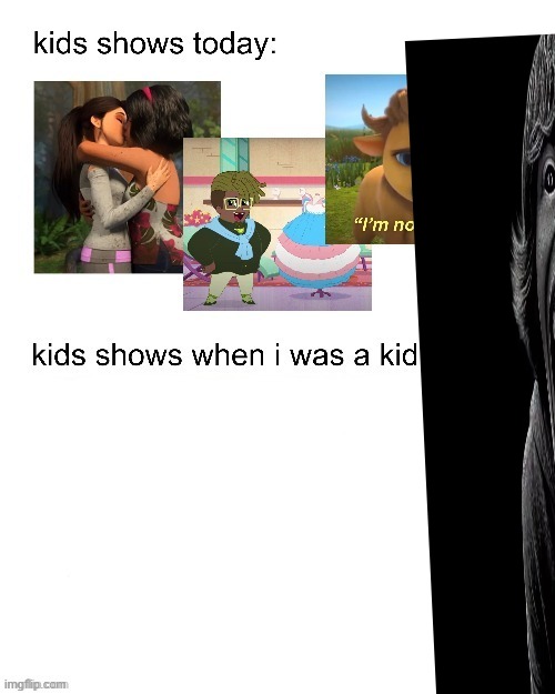 kids shows when I was a kid: | made w/ Imgflip meme maker