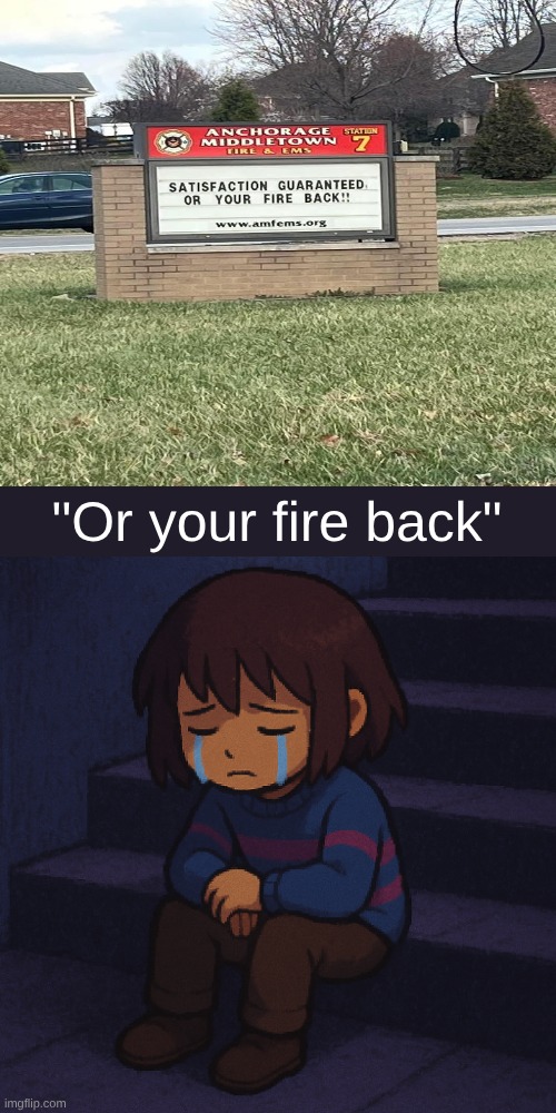 Is this technically threatening? | "Or your fire back" | image tagged in depressed frisk | made w/ Imgflip meme maker