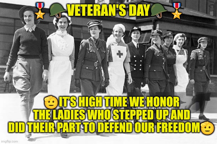 Veteran's day, ladies | 🎖🪖VETERAN'S DAY🪖🎖; 🫡IT’S HIGH TIME WE HONOR THE LADIES WHO STEPPED UP AND DID THEIR PART TO DEFEND OUR FREEDOM🫡 | image tagged in military women | made w/ Imgflip meme maker