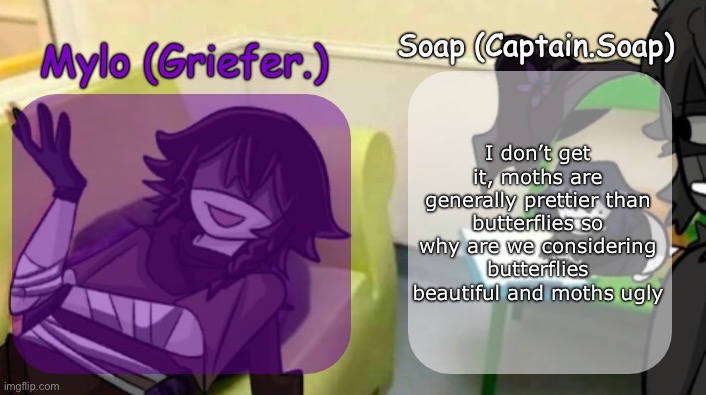 We don’t talk about Venezuelan moths however | I don’t get it, moths are generally prettier than butterflies so why are we considering butterflies beautiful and moths ugly | image tagged in soap's and mylo's forsaken temp | made w/ Imgflip meme maker