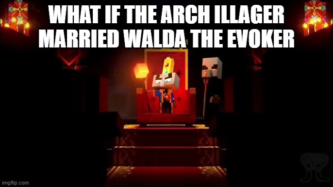 Arch Illager | WHAT IF THE ARCH ILLAGER MARRIED WALDA THE EVOKER | image tagged in arch illager | made w/ Imgflip meme maker