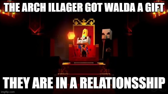 Arch Illager | THE ARCH ILLAGER GOT WALDA A GIFT; THEY ARE IN A RELATIONSSHIP | image tagged in arch illager | made w/ Imgflip meme maker