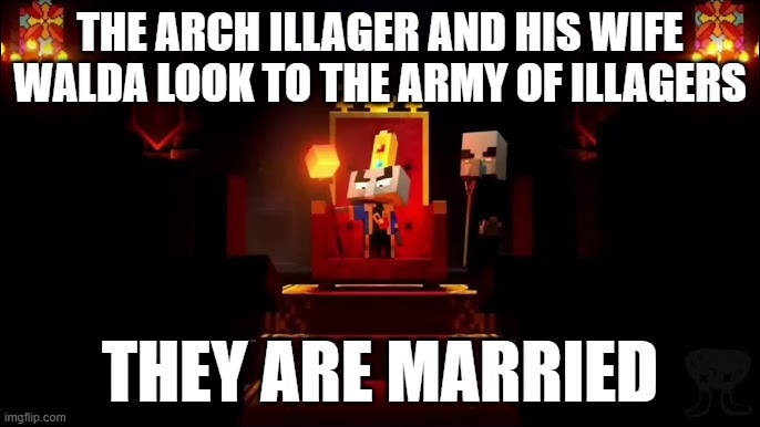 Arch Illager | THE ARCH ILLAGER AND HIS WIFE WALDA LOOK TO THE ARMY OF ILLAGERS; THEY ARE MARRIED | image tagged in arch illager | made w/ Imgflip meme maker
