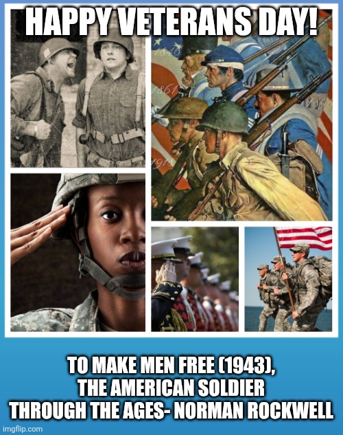 Rockwell  Veterans Day | HAPPY VETERANS DAY! TO MAKE MEN FREE (1943), THE AMERICAN SOLDIER THROUGH THE AGES- NORMAN ROCKWELL | image tagged in veteran's day collage,rockwell | made w/ Imgflip meme maker