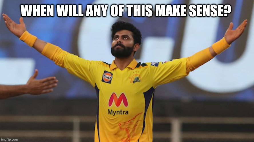 What the heck? | WHEN WILL ANY OF THIS MAKE SENSE? | image tagged in ravindra jadeja boss,memes,crazy world,nothing makes sense,divine intervention,you can't explain that | made w/ Imgflip meme maker