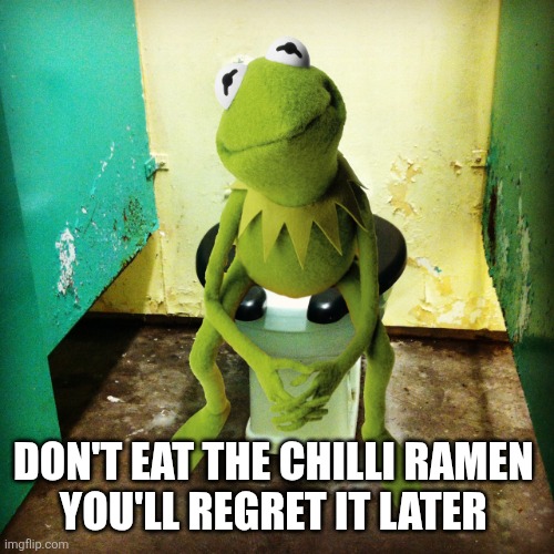 Kermit Public Toilet | DON'T EAT THE CHILLI RAMEN 
YOU'LL REGRET IT LATER | image tagged in kermit public toilet | made w/ Imgflip meme maker