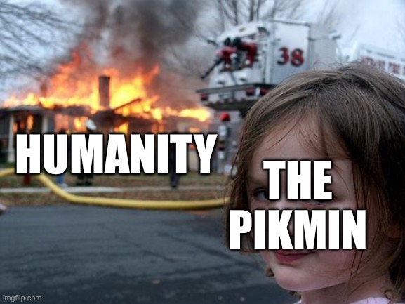 Disaster Girl Meme | HUMANITY; THE PIKMIN | image tagged in memes,disaster girl | made w/ Imgflip meme maker