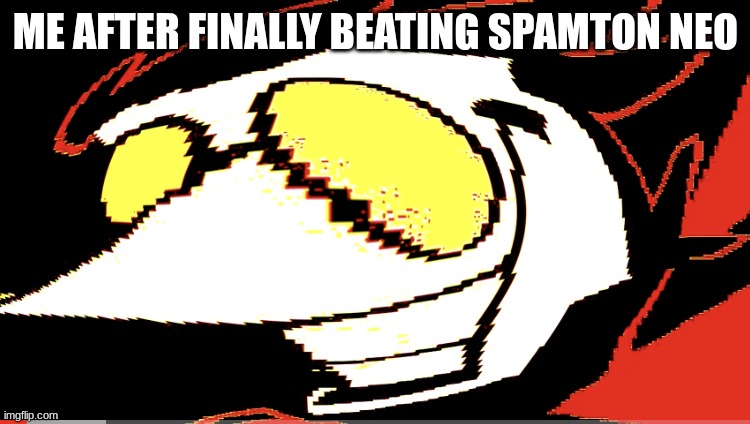 Extra deep fried Spamton NEO | ME AFTER FINALLY BEATING SPAMTON NEO | image tagged in extra deep fried spamton neo | made w/ Imgflip meme maker