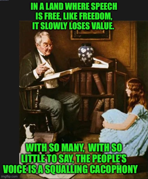 IN A LAND WHERE SPEECH IS FREE, LIKE FREEDOM, IT SLOWLY LOSES VALUE. WITH SO MANY,  WITH SO LITTLE TO SAY, THE PEOPLE’S VOICE IS A SQUALLING CACOPHONY | image tagged in old man | made w/ Imgflip meme maker