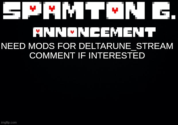 Mod add for new stream | NEED MODS FOR DELTARUNE_STREAM COMMENT IF INTERESTED | image tagged in spamton announcement temp,imgflip mods | made w/ Imgflip meme maker