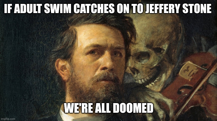 Skeleton whispering in man's ear | IF ADULT SWIM CATCHES ON TO JEFFERY STONE WE'RE ALL DOOMED | image tagged in skeleton whispering in man's ear | made w/ Imgflip meme maker