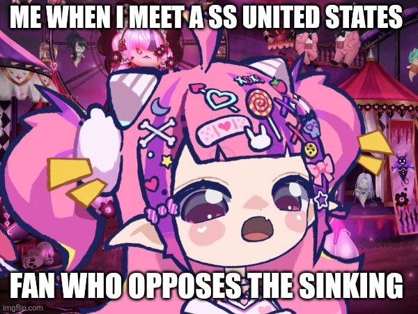 ME WHEN I MEET A SS UNITED STATES; FAN WHO OPPOSES THE SINKING | made w/ Imgflip meme maker