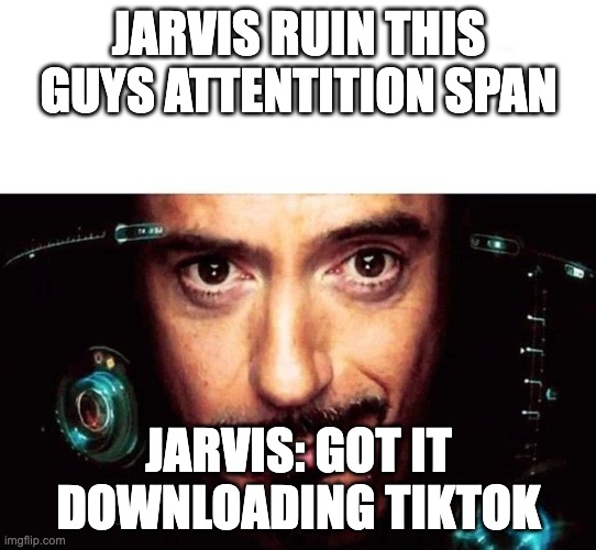 Jarvis Template | JARVIS RUIN THIS GUYS ATTENTITION SPAN; JARVIS: GOT IT DOWNLOADING TIKTOK | image tagged in jarvis template | made w/ Imgflip meme maker