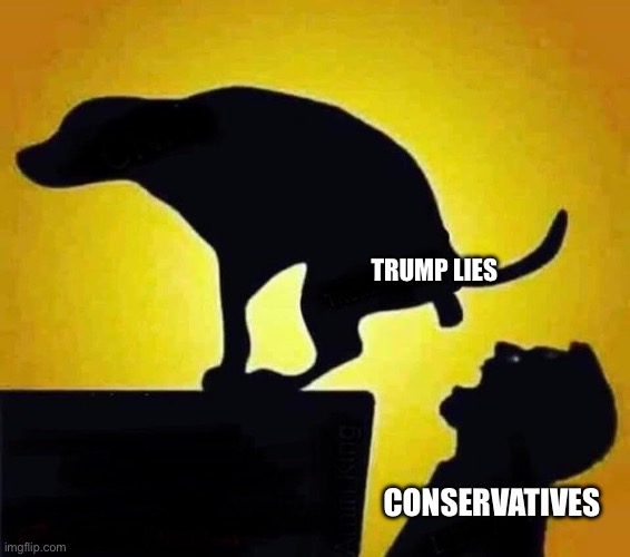 dog pooping in mouth | TRUMP LIES CONSERVATIVES | image tagged in dog pooping in mouth | made w/ Imgflip meme maker