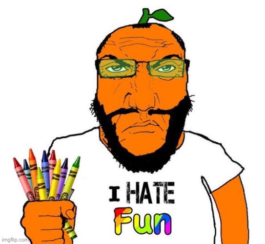 I hate fun | image tagged in i hate fun | made w/ Imgflip meme maker