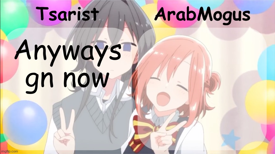 Tsarist and ArabMogus shared temp v2 | Anyways gn now | image tagged in tsarist and arabmogus shared temp v2 | made w/ Imgflip meme maker