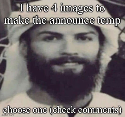 Muslimano Ronaldo | I have 4 images to make the announce temp; choose one (check comments) | image tagged in muslimano ronaldo | made w/ Imgflip meme maker