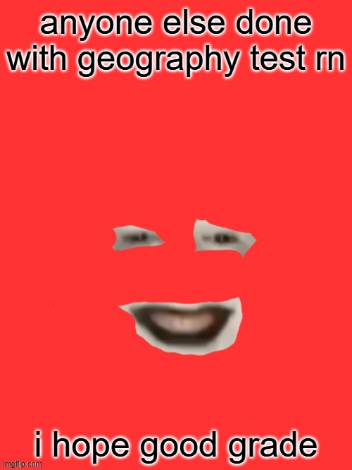 shut up monkey but you only see his face | anyone else done with geography test rn; i hope good grade | image tagged in shut up monkey but you only see his face | made w/ Imgflip meme maker