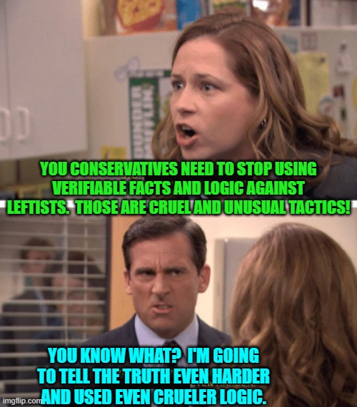 As the leftist collective shrieks . . . "I'm melting!" | YOU CONSERVATIVES NEED TO STOP USING VERIFIABLE FACTS AND LOGIC AGAINST LEFTISTS.  THOSE ARE CRUEL AND UNUSUAL TACTICS! YOU KNOW WHAT?  I'M GOING TO TELL THE TRUTH EVEN HARDER AND USED EVEN CRUELER LOGIC. | image tagged in even harder | made w/ Imgflip meme maker