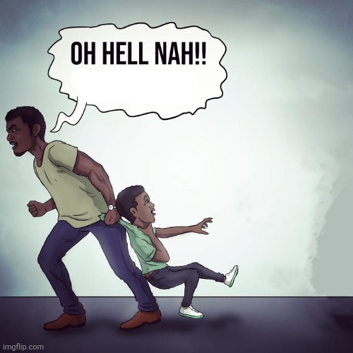 Oh hell nah not my son | image tagged in oh hell nah not my son | made w/ Imgflip meme maker