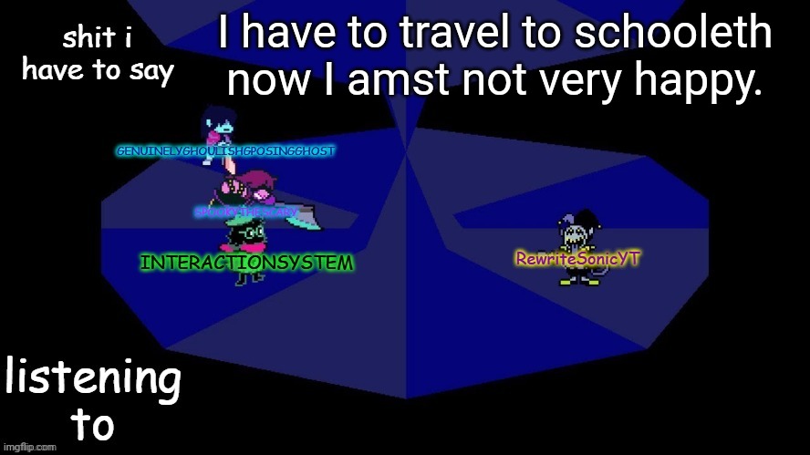 system, rewrite, bob, and posing alien shared temp | I have to travel to schooleth now I amst not very happy. | image tagged in system rewrite bob and posing alien shared temp | made w/ Imgflip meme maker