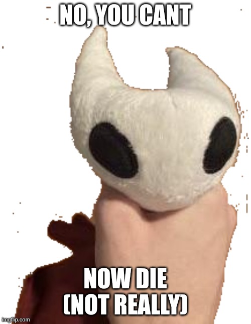 Hornet GRAB | NO, YOU CANT NOW DIE (NOT REALLY) | image tagged in hornet grab | made w/ Imgflip meme maker