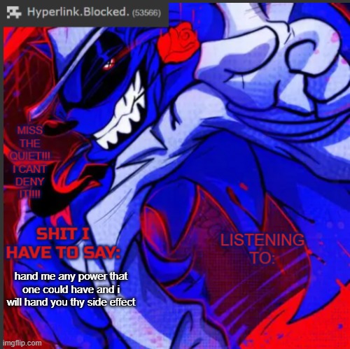 hyperlink.blocked. annoucement temp | hand me any power that one could have and i will hand you thy side effect | image tagged in hyperlink blocked annoucement temp | made w/ Imgflip meme maker