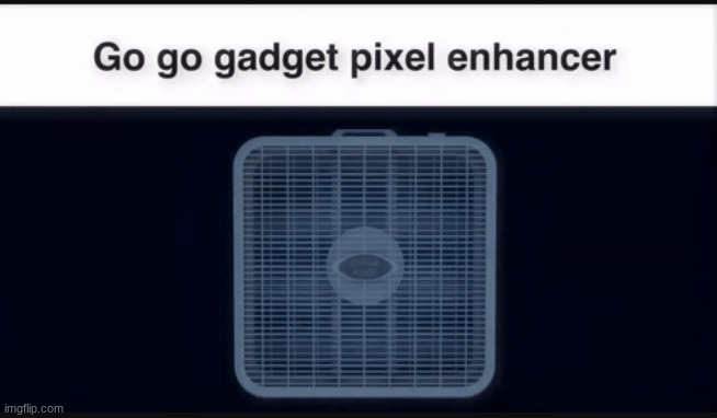 image tagged in pixel enhancer | made w/ Imgflip meme maker
