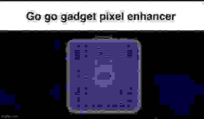 image tagged in pixel enhancer | made w/ Imgflip meme maker