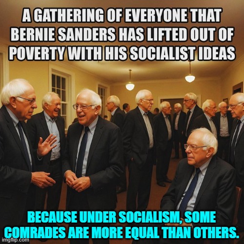 Not my meme; but it's a good one and true; and I thought I'd pass it along. | BECAUSE UNDER SOCIALISM, SOME COMRADES ARE MORE EQUAL THAN OTHERS. | image tagged in yep | made w/ Imgflip meme maker