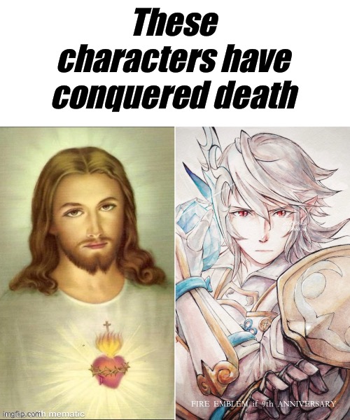 An act only God can replicate | These characters have conquered death | image tagged in christian,jesus christ,corrin,fire emblem,fire emblem fates | made w/ Imgflip meme maker