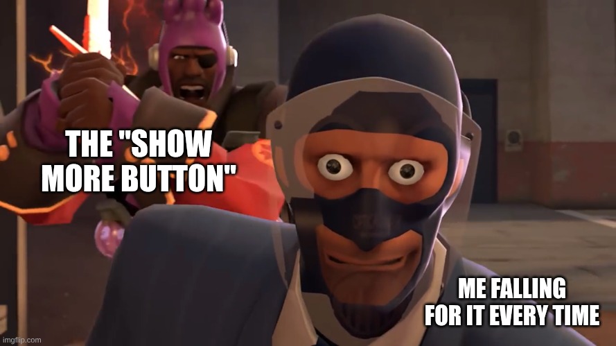 LazyPurple spy oh fucc | THE "SHOW MORE BUTTON" ME FALLING FOR IT EVERY TIME | image tagged in lazypurple spy oh fucc | made w/ Imgflip meme maker