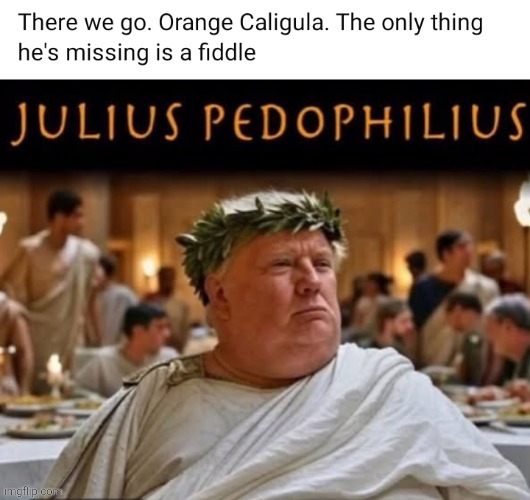 Orange Caligula | image tagged in pedophiles,trump | made w/ Imgflip meme maker