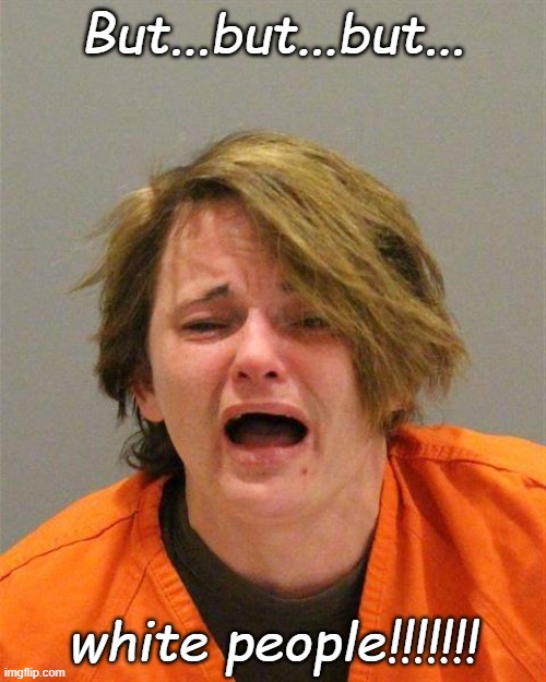 Arrested Snowflake | But...but...but... white people!!!!!!! | image tagged in arrested snowflake | made w/ Imgflip meme maker