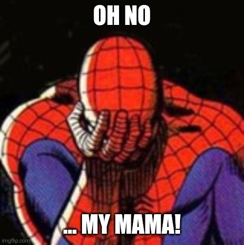 Sad Spiderman Meme | OH NO ... MY MAMA! | image tagged in memes,sad spiderman,spiderman | made w/ Imgflip meme maker