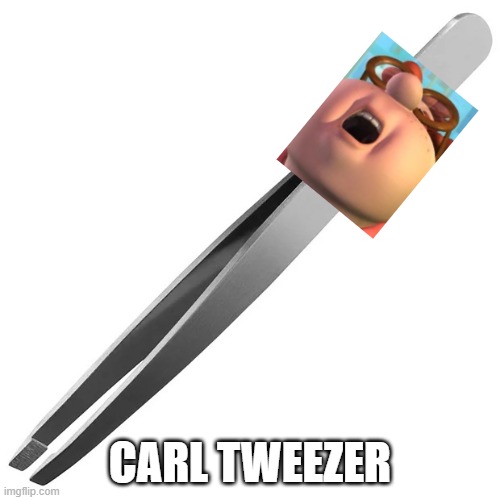 Carl Tweezer | CARL TWEEZER | image tagged in tweezer | made w/ Imgflip meme maker