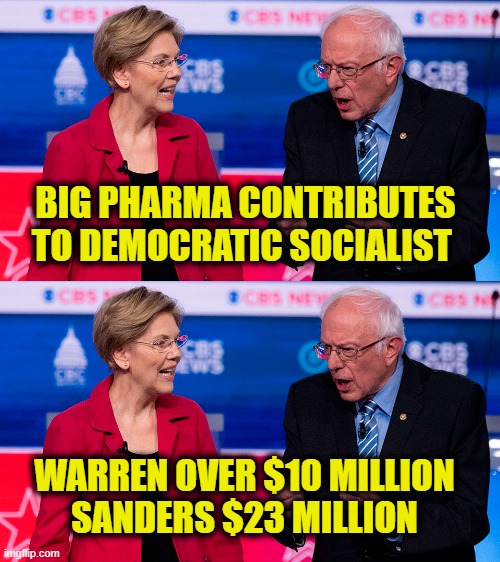 Selling out the American People | BIG PHARMA CONTRIBUTES
TO DEMOCRATIC SOCIALIST; WARREN OVER $10 MILLION
SANDERS $23 MILLION | image tagged in democratic socialism | made w/ Imgflip meme maker