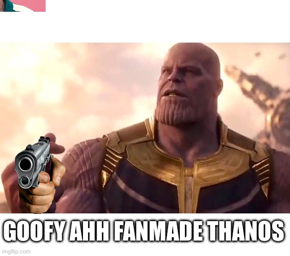 thanos snap | GOOFY AHH FANMADE THANOS | image tagged in thanos snap | made w/ Imgflip meme maker