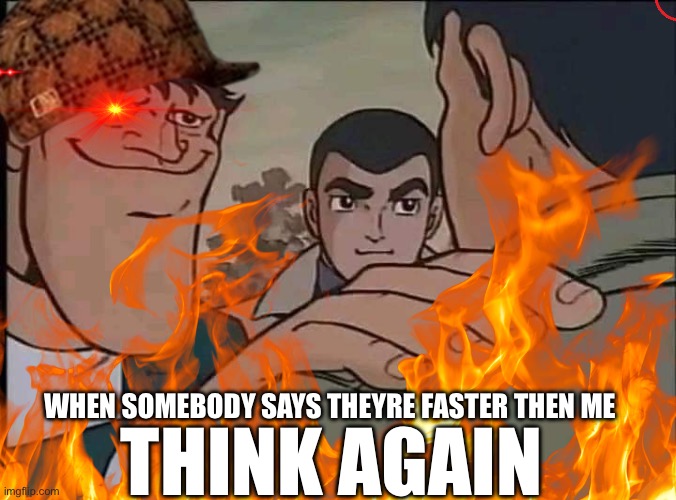 THINK AGAIN; WHEN SOMEBODY SAYS THEYRE FASTER THEN ME | made w/ Imgflip meme maker