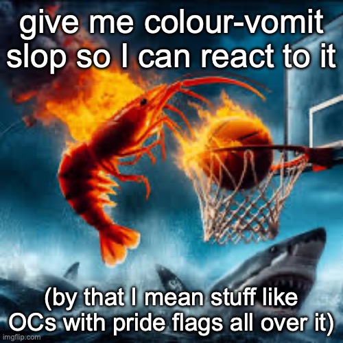 Ballin shrimp | give me colour-vomit slop so I can react to it; (by that I mean stuff like OCs with pride flags all over it) | image tagged in ballin shrimp | made w/ Imgflip meme maker