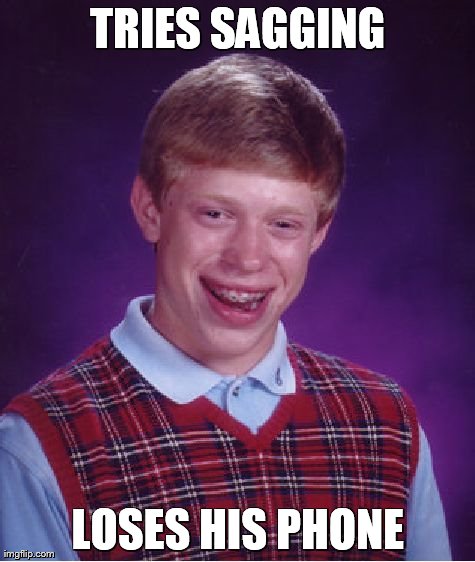Bad Luck Brian Meme | TRIES SAGGING LOSES HIS PHONE | image tagged in memes,bad luck brian | made w/ Imgflip meme maker