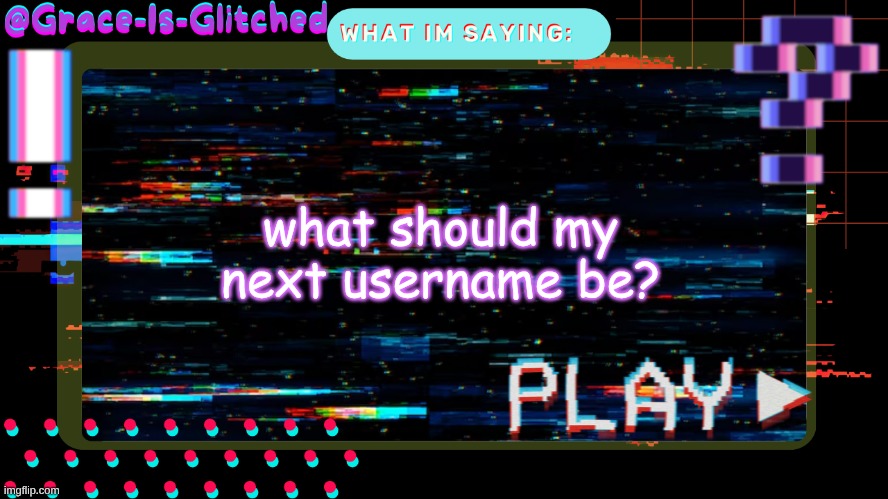 Grace-Is-Glitched Temp | what should my next username be? | image tagged in grace-is-glitched temp | made w/ Imgflip meme maker